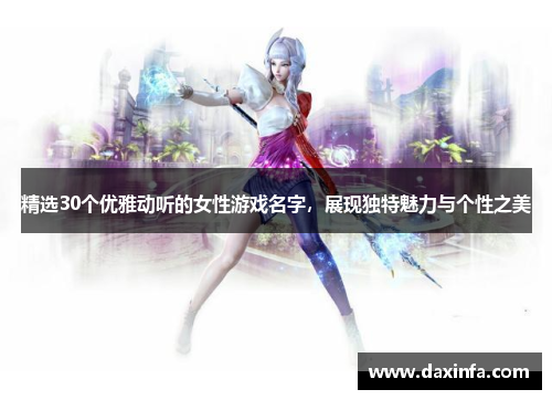精选30个优雅动听的女性游戏名字，展现独特魅力与个性之美