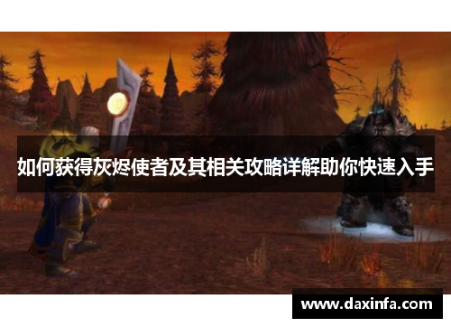 如何获得灰烬使者及其相关攻略详解助你快速入手